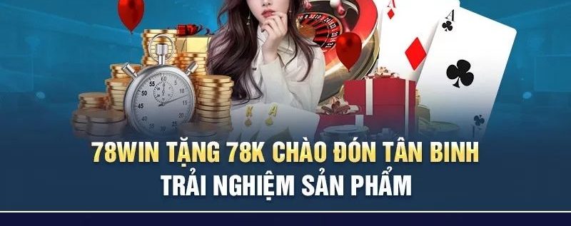 78win Tặng 78k - Quà Tặng Siêu Đã Cho Người Chơi Mới 4 Điều kiện cần tuân thủ nếu muốn nhận 78k của 78win